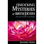 Unlocking the Mysteries of Birth & Death: . . . And Everything in Between, A Buddhist View Life