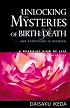 Unlocking the Mysteries of Birth & Death: . . . And Everything in Between, A Buddhist View Life