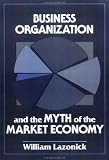 Business Organization and the Myth of the Market Economy