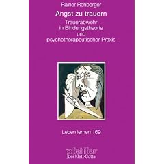 Angst zu trauern. Trauerabwehr in Bindungstheorie und psychotherapeutischer Praxis (Leben Lernen 169)