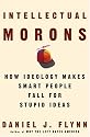 Intellectual Morons: How Ideology Makes Smart People Fall for Stupid Ideas