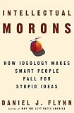 Intellectual Morons: How Ideology Makes Smart People Fall for Stupid Ideas