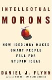 Intellectual Morons: How Ideology Makes Smart People Fall for Stupid Ideas