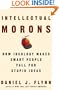 Intellectual Morons: How Ideology Makes Smart People Fall for Stupid Ideas