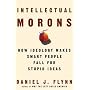 Intellectual Morons: How Ideology Makes Smart People Fall for Stupid Ideas