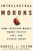 Intellectual Morons: How Ideology Makes Smart People Fall for Stupid Ideas