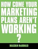 If You`re So Brilliant...How Come You Don`t Have a Marketing Plan? The Essential Guide to Marketing Planning