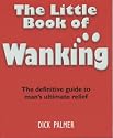 The Little Book of Wanking: The Definitive Guide to Man's Ultimate Relief