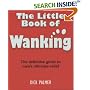 The Little Book of Wanking: The Definitive Guide to Man's Ultimate Relief