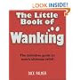 The Little Book of Wanking: The Definitive Guide to Man's Ultimate Relief