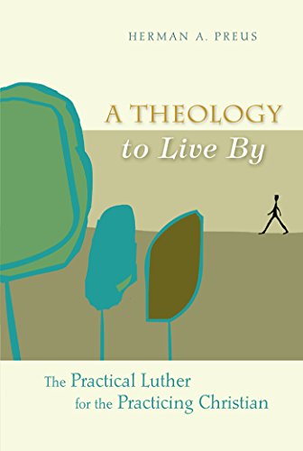 A Theology to Live By: The Practical Luther for the Practicing Christian