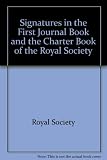 The signatures in the first journal-book and the charter-book of the Royal Society : being a facsimile of the signatures of the founders, patrons and fellows of the Society from the year 1660 down to 