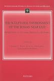 The Sculptural Environment of the Roman Near East: Reflections on Culture, Ideology, and Power (Interdisciplinary Studies in Ancient Culture and Religion)