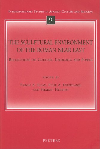 The Sculptural Environment of the Roman Near East: Reflections on Culture, Ideology, and Power (Interdisciplinary Studies in Ancient Culture and Religion)
