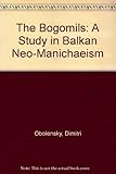 The Bogomils : a study in Balkan Neo-Manichaeism