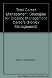Total career management : strategies for creating management careers