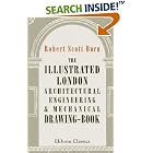 The Illustrated London Architectural, Engineering, and Mechanical Drawing-Book: For the... by  Robert Scott Burn