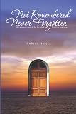 Not Remembered Never Forgotten