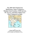 The 2007-2012 Outlook for Mainframes, Super Computers, Medium Scale Systems, UNIX Servers, PC Servers, and Other Multi-Users Host Computers in India