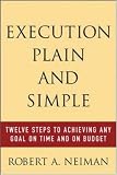 Execution Plain and Simple: Twelve Steps to Achieving Any Goal on Time and On Budget