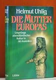Die Mutter Europas. Urspr�nge abendl�ndischer Kultur in Alt- Anatolien - Helmut Uhlig