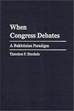 When Congress Debates: A Bakhtinian Paradigm (Praeger Series in Political Communication)