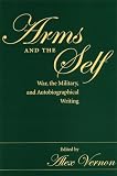 Arms And The Self: War, The Military, And Autobiographical Writing