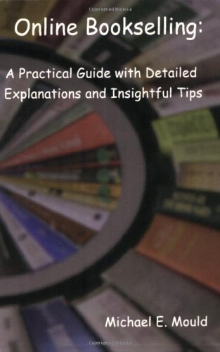 Online Bookselling: A Practical Guide with Detailed Explanations and Insightful Tips by Michael E. Mould (2006) Paperback