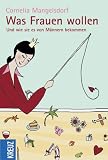 Was Frauen wollen - Und wie sie es von M&auml;nnern bekommen - Cornelia Mangelsdorf