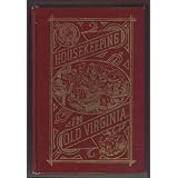 Housekeeping in old Virginia : containing contributions from two hundred and fifty of Virginia's noted housewives, distinguished for their skill in the ... art and other branches of domestic economy