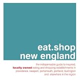 eat.shop new england: The Indispensable Guide to Inspired, Locally Owned Eating and Shopping Establishments in Providence, Newport, Portland, ... Unique, Locally Owned Eating & Shopping)