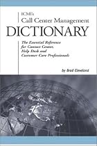 ICMI's Call Center Management Dictionary: The Essential Reference for Contact Center, Help Desk and Customer Care Professionals