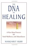 The DNA of Healing: A Five-Step Process for Total Wellness and Abundance: A Five-Step Process for Total Wellness and Abundance