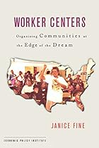 Worker Centers: Organizing Communities at the Edge of the Dream