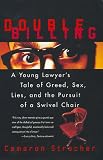 Double Billing: A Young Lawyers Tale Of Greed, Sex, Lies, And The Pursuit Of A Swivel Chair