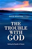 The Trouble with God: Building the Republic of Heaven