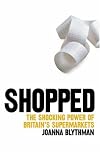 Shopped : The Shocking Power of British Supermarkets