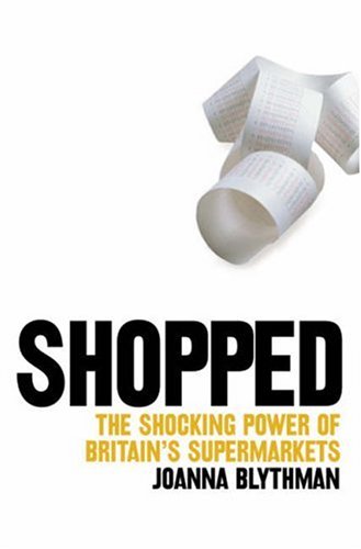 Shopped: The Shocking Power of British Supermarkets by Joanna Blythman