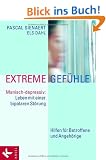 Extreme Gef�hle: Manisch-depressiv: Leben mit einer bipolaren St�rung. Hilfen f�r Betroffene und Angeh�rige
