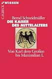 Die Kaiser des Mittelalters: Von Karl dem Gro&szlig;en bis Maximilian I - Bernd Schneidm&uuml;ller