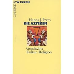 Die Azteken: Geschichte - Kultur - Religion