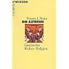 Die Azteken: Geschichte - Kultur - Religion