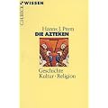 Die Azteken: Geschichte - Kultur - Religion