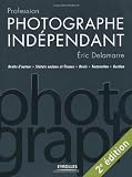 Profession photographe indépendant : Droits d'auteur / Statuts sociaux et fiscaux / Devis / Facturation / Gestion