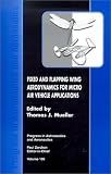 Fixed and Flapping Wing Aerodynamics for Micro Air Vehicle Applications (Progress in Astronautics and Aeronautics)