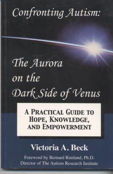 Confronting autism : the aurora on the dark side of Venus: A practical guide to hope, knowledge, and empowerment