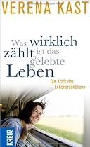 Was wirklich z&auml;hlt, ist das gelebte Leben: Die Kraft des Lebensr&uuml;ckblicks