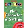 Creative Activities for Plot, Character and Setting, Ages 7-9 (Creative Activities for Plot, Character & Setting)
