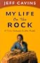 My Life on the Rock : A Rebel Returns to His Faith