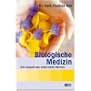 Biologische Medizin: Die Zukunft des nat�rlichen Heilens